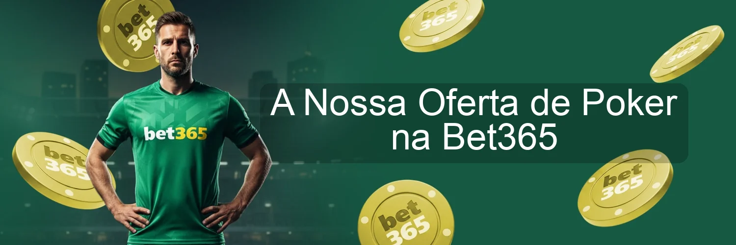 A Nossa Oferta de Poker na Bet365 A Nossa Oferta de Poker na Bet365