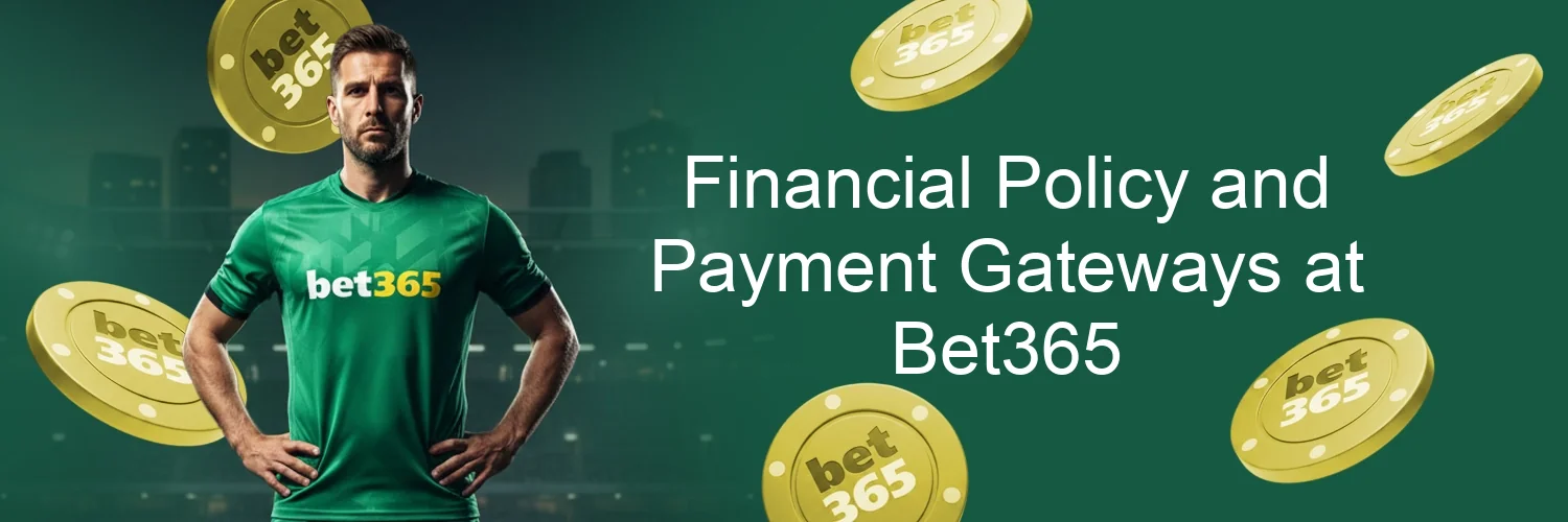 Financial Policy and Payment Gateways at Bet365
