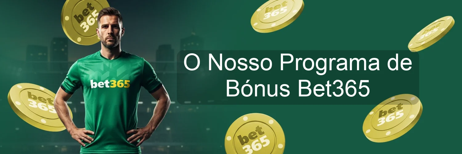 O Nosso Programa de Bónus Bet365 O Nosso Programa de Bónus Bet365