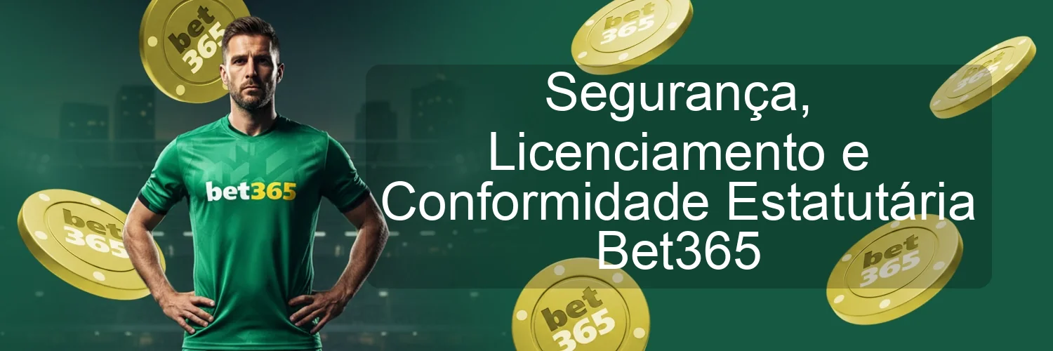 Segurança, Licenciamento e Conformidade Estatutária Bet365 Segurança, Licenciamento e Conformidade Estatutária Bet365